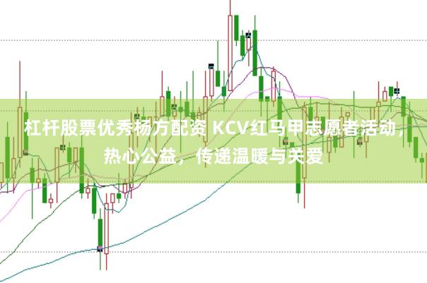 杠杆股票优秀杨方配资 KCV红马甲志愿者活动，热心公益，传递温暖与关爱