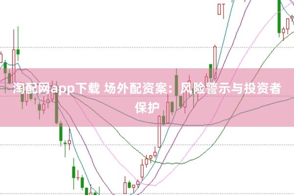 淘配网app下载 场外配资案：风险警示与投资者保护