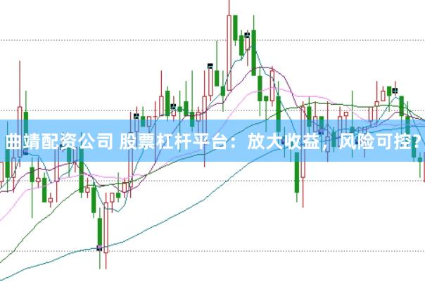 曲靖配资公司 股票杠杆平台：放大收益，风险可控？