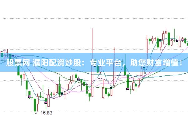 股票网 濮阳配资炒股：专业平台，助您财富增值！
