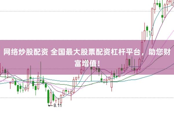 网络炒股配资 全国最大股票配资杠杆平台，助您财富增值！