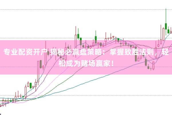 专业配资开户 揭秘必赢盘策略：掌握致胜法则，轻松成为赌场赢家！