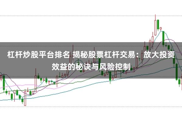 杠杆炒股平台排名 揭秘股票杠杆交易：放大投资效益的秘诀与风险控制
