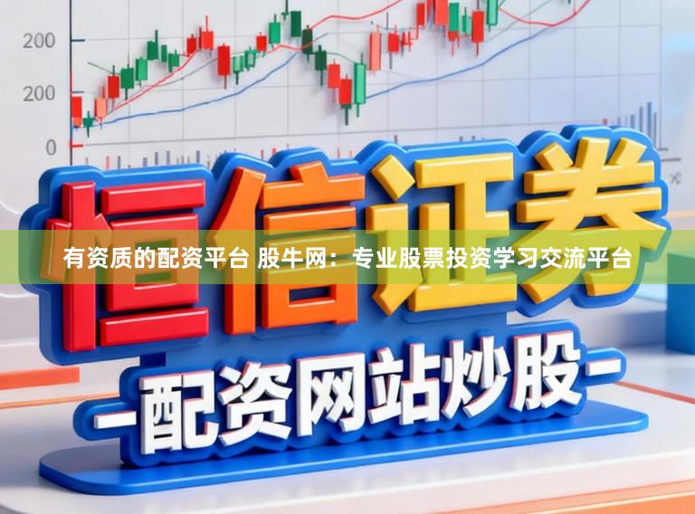 有资质的配资平台 股牛网：专业股票投资学习交流平台