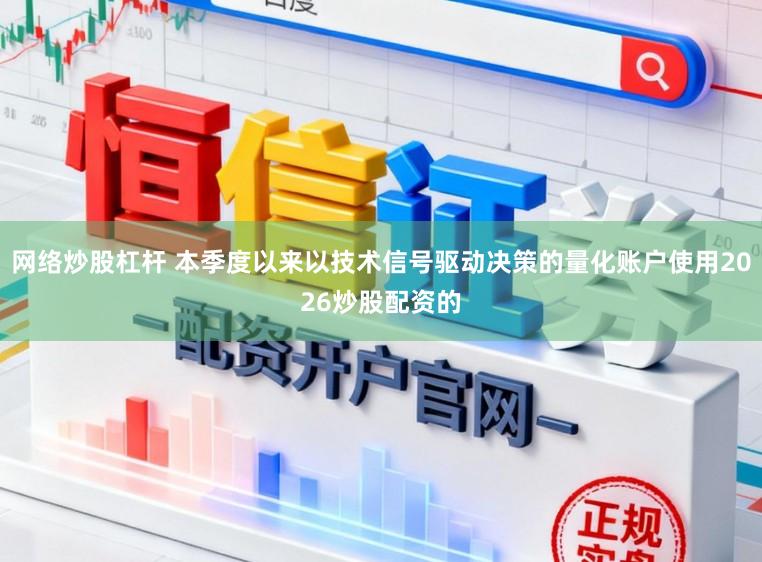 网络炒股杠杆 本季度以来以技术信号驱动决策的量化账户使用2026炒股配资的