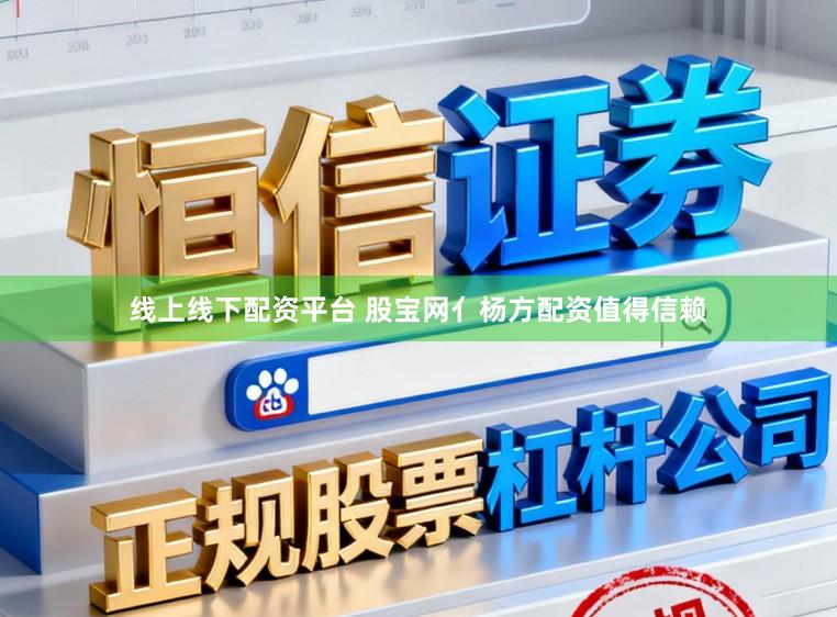 线上线下配资平台 股宝网亻杨方配资值得信赖