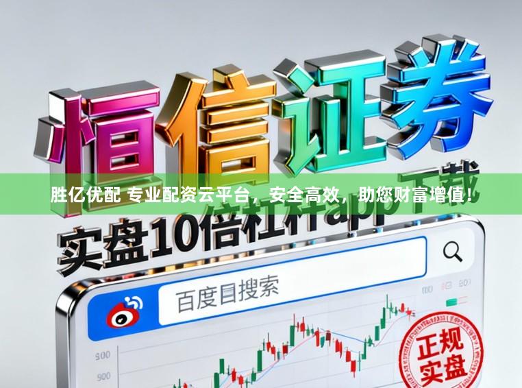 胜亿优配 专业配资云平台，安全高效，助您财富增值！