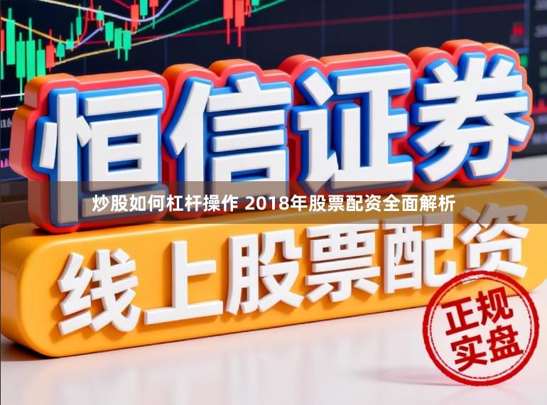 炒股如何杠杆操作 2018年股票配资全面解析