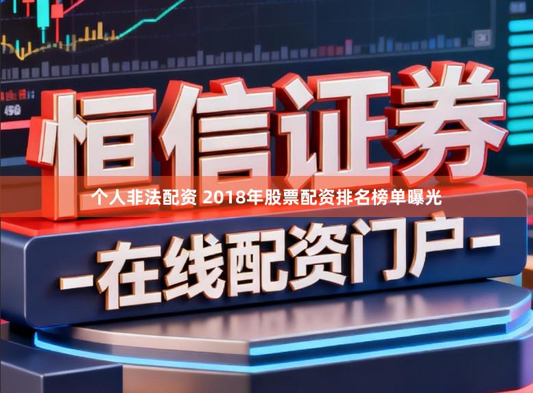 个人非法配资 2018年股票配资排名榜单曝光
