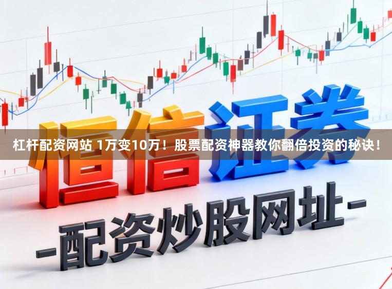 杠杆配资网站 1万变10万！股票配资神器教你翻倍投资的秘诀！
