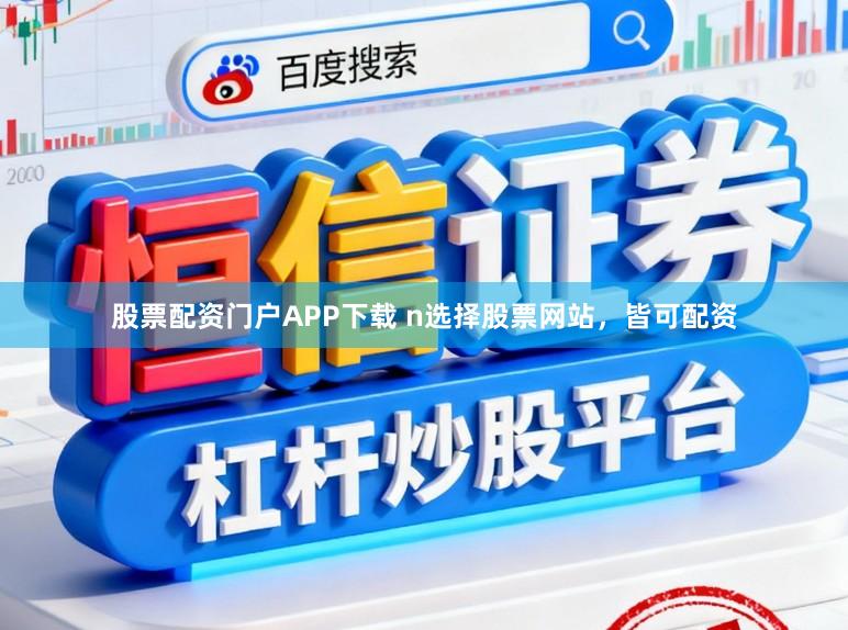 股票配资门户APP下载 n选择股票网站，皆可配资