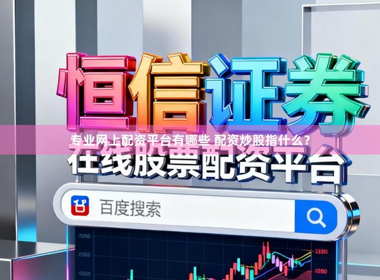 专业网上配资平台有哪些 配资炒股指什么？