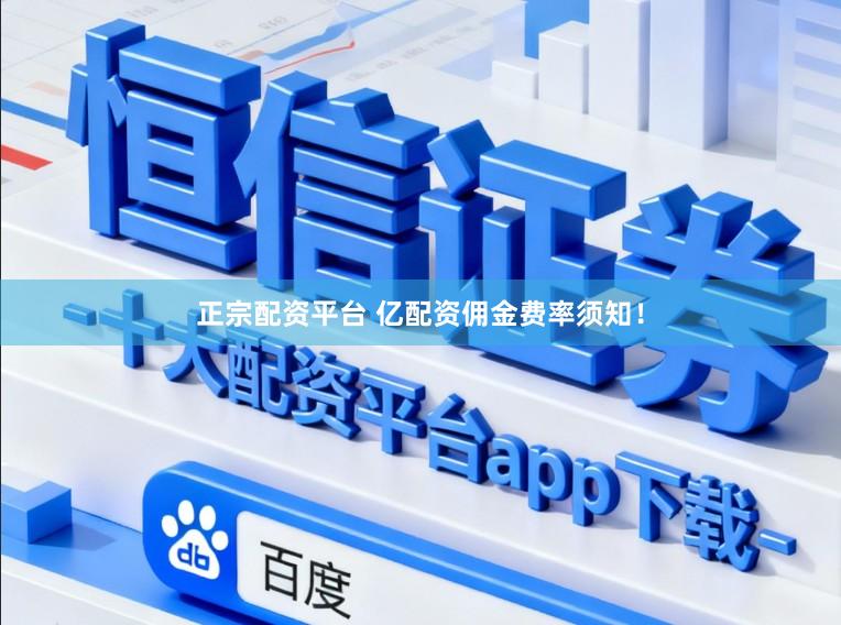正宗配资平台 亿配资佣金费率须知！